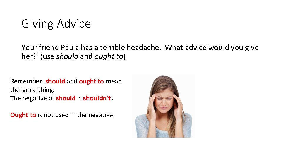 Giving Advice Your friend Paula has a terrible headache. What advice would you give
