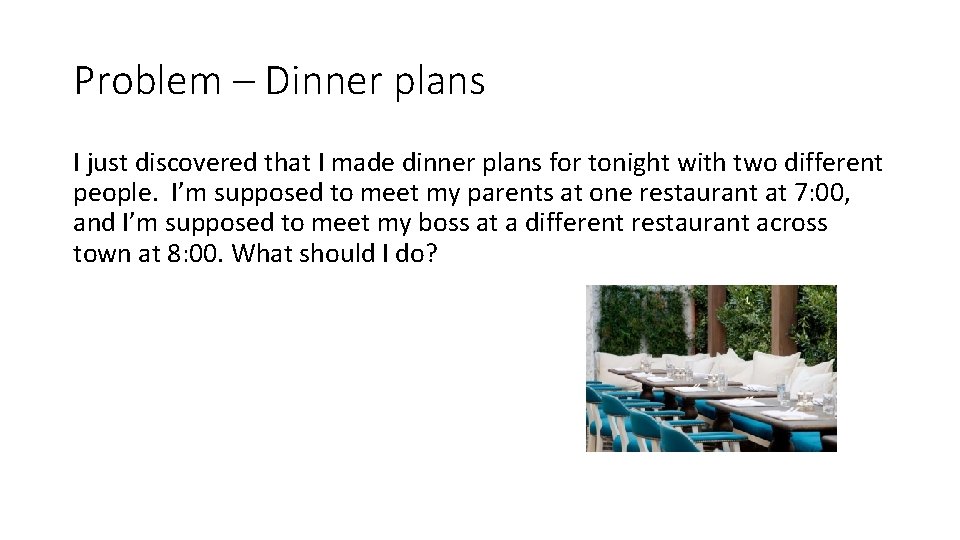 Problem – Dinner plans I just discovered that I made dinner plans for tonight