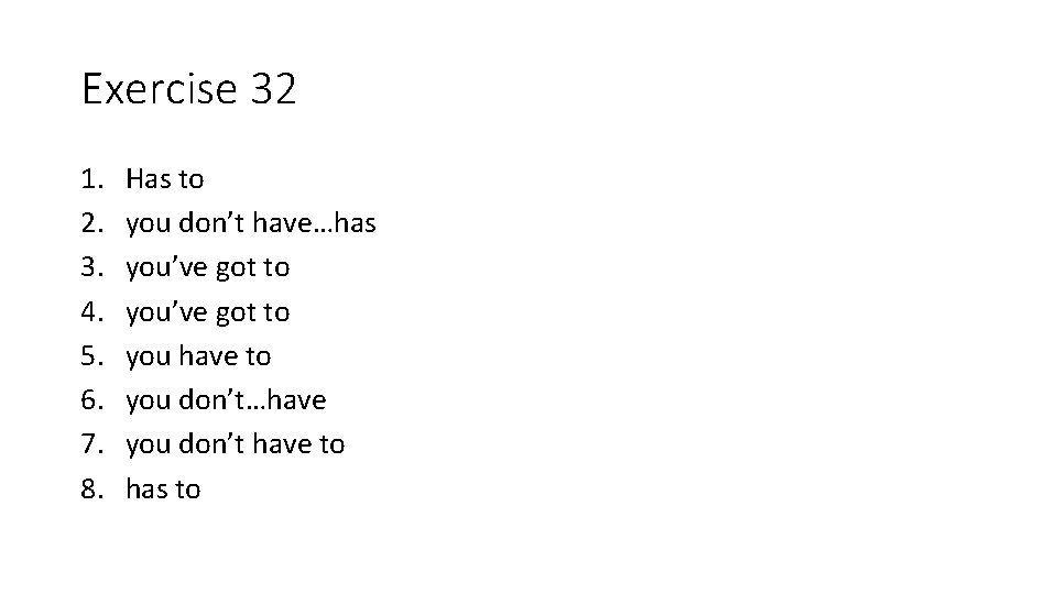 Exercise 32 1. 2. 3. 4. 5. 6. 7. 8. Has to you don’t