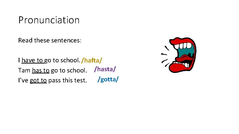 Pronunciation Read these sentences: I have to go to school. /hafta/ Tam has to