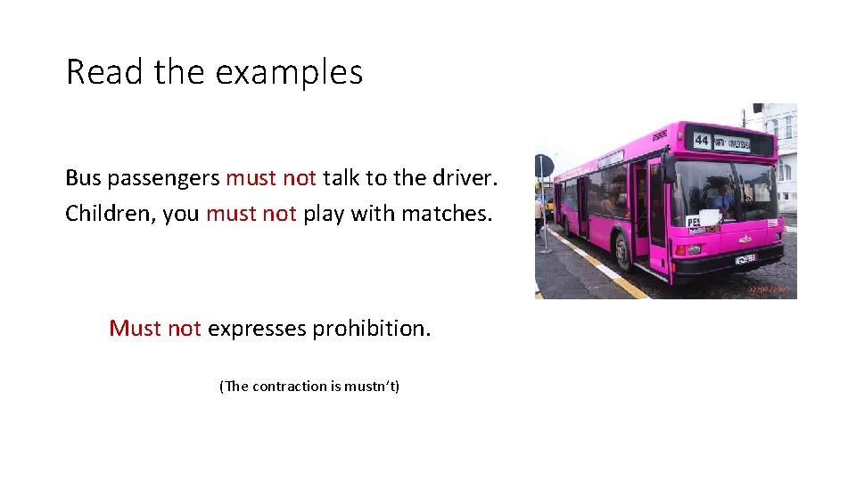Read the examples Bus passengers must not talk to the driver. Children, you must