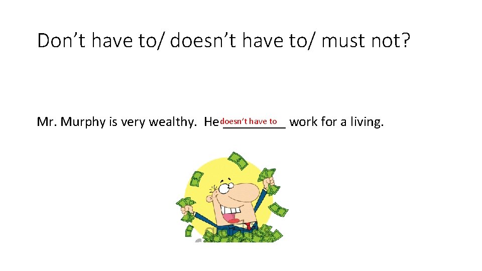 Don’t have to/ doesn’t have to/ must not? have to work for a living.