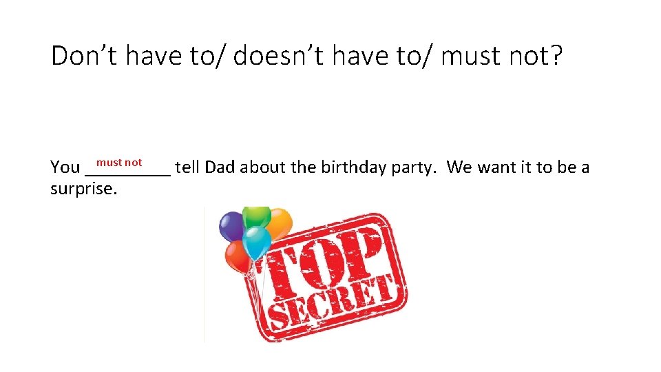 Don’t have to/ doesn’t have to/ must not? must not You _____ tell Dad