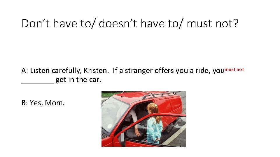 Don’t have to/ doesn’t have to/ must not? A: Listen carefully, Kristen. If a