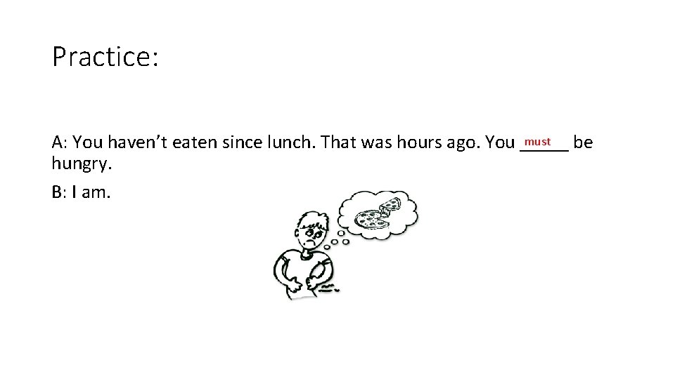 Practice: must A: You haven’t eaten since lunch. That was hours ago. You _____