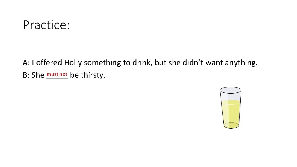 Practice: A: I offered Holly something to drink, but she didn’t want anything. must