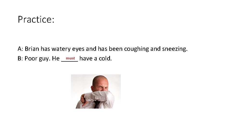 Practice: A: Brian has watery eyes and has been coughing and sneezing. must have