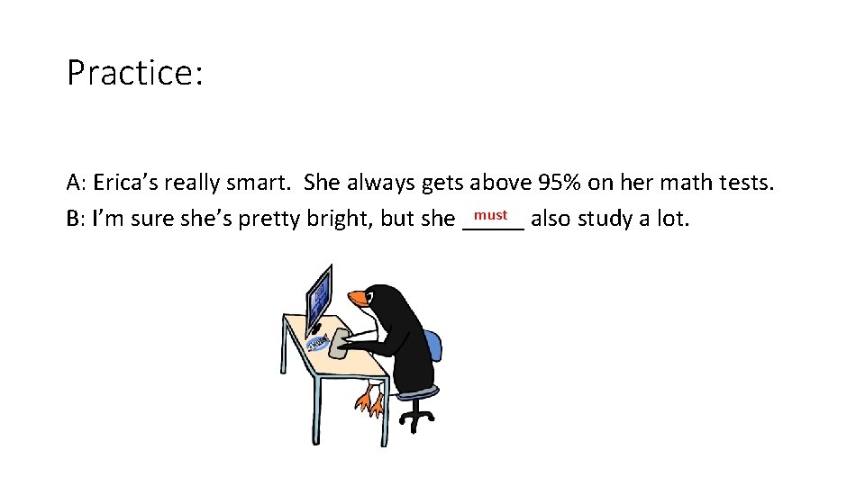 Practice: A: Erica’s really smart. She always gets above 95% on her math tests.