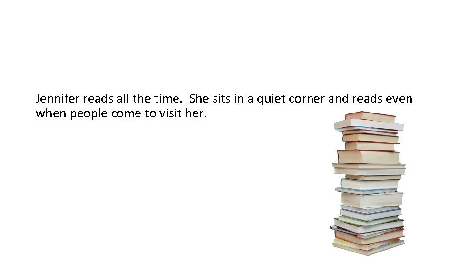 Jennifer reads all the time. She sits in a quiet corner and reads even