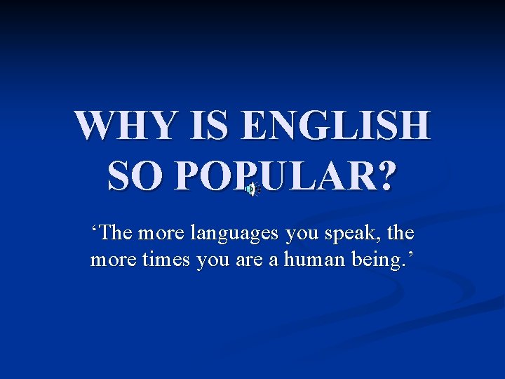 WHY IS ENGLISH SO POPULAR? ‘The more languages you speak, the more times you