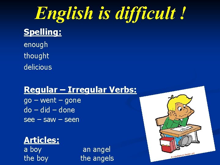 English is difficult ! Spelling: enough thought delicious Regular – Irregular Verbs: go –
