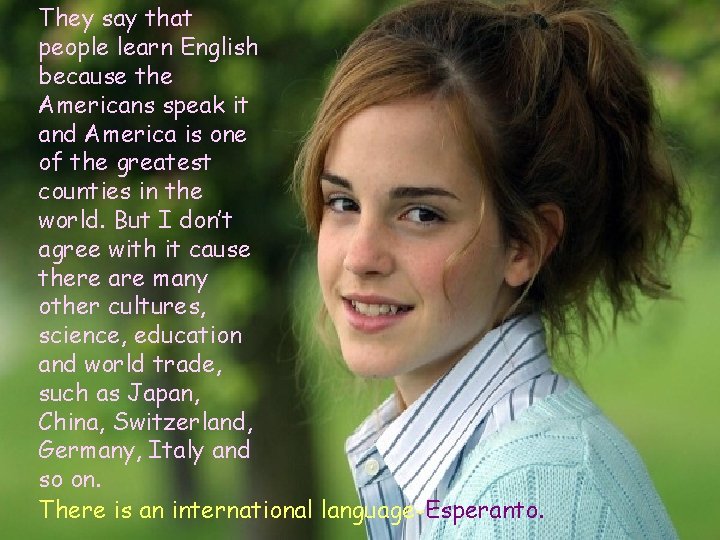 They say that people learn English because the Americans speak it and America is