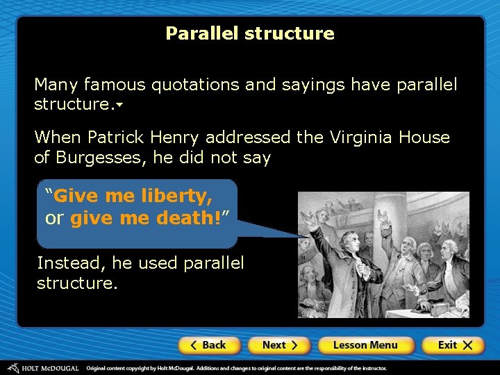 Parallel structure Many famous quotations and sayings have parallel structure. When Patrick Henry addressed