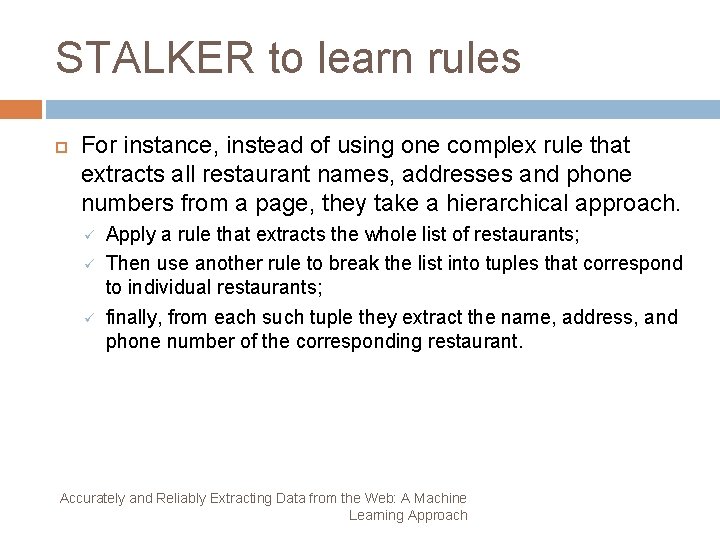 STALKER to learn rules For instance, instead of using one complex rule that extracts