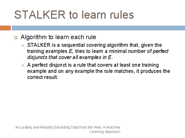 STALKER to learn rules Algorithm to learn each rule STALKER is a sequential covering