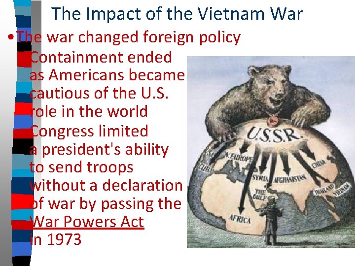 The Impact of the Vietnam War • The war changed foreign policy ▪ Containment