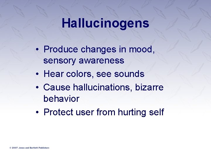 Hallucinogens • Produce changes in mood, sensory awareness • Hear colors, see sounds • Hallucinogens • Produce changes in mood, sensory awareness • Hear colors, see sounds •