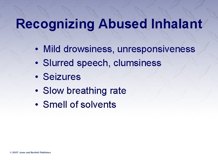 Recognizing Abused Inhalant • • • Mild drowsiness, unresponsiveness Slurred speech, clumsiness Seizures Slow Recognizing Abused Inhalant • • • Mild drowsiness, unresponsiveness Slurred speech, clumsiness Seizures Slow