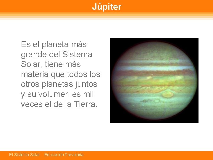 Júpiter Es el planeta más grande del Sistema Solar, tiene más materia que todos