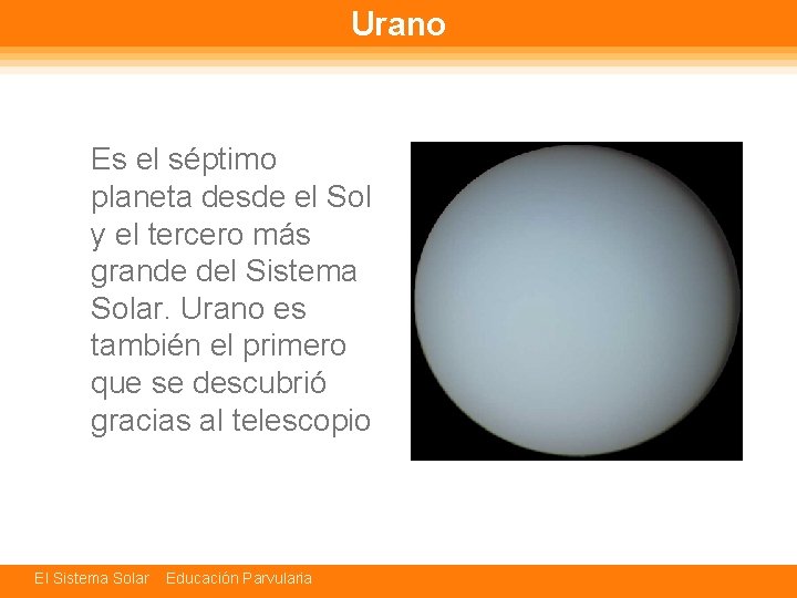 Urano Es el séptimo planeta desde el Sol y el tercero más grande del