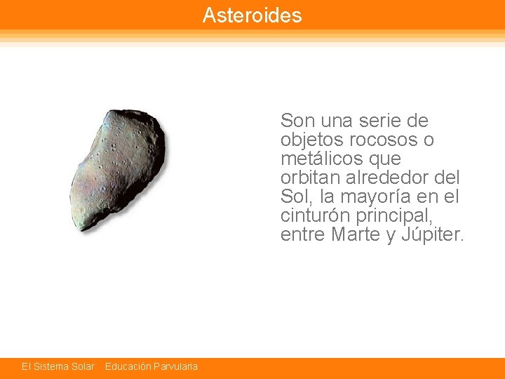 Asteroides Son una serie de objetos rocosos o metálicos que orbitan alrededor del Sol,