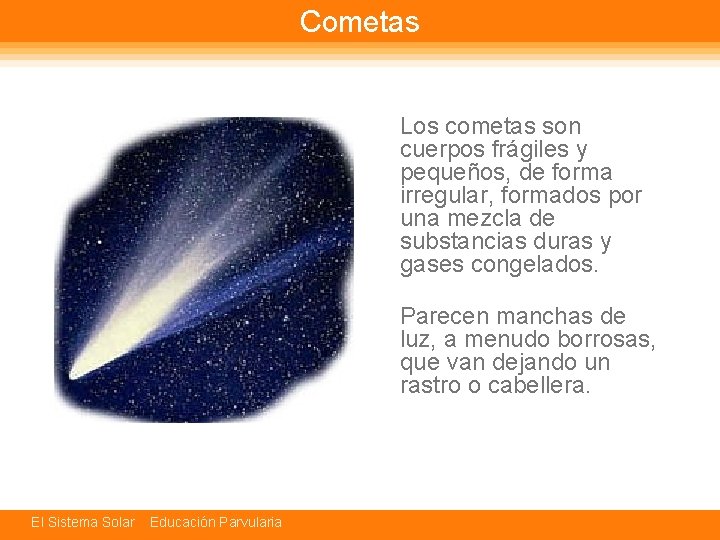 Cometas Los cometas son cuerpos frágiles y pequeños, de forma irregular, formados por una