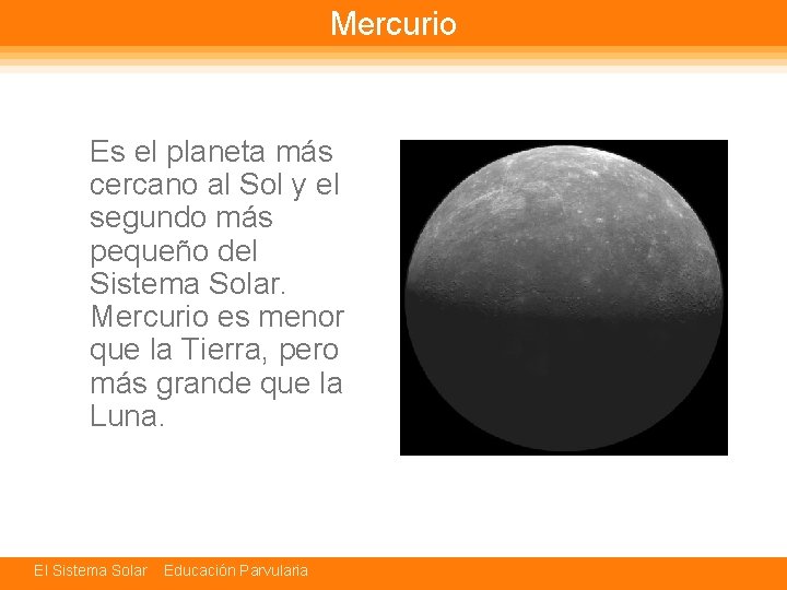 Mercurio Es el planeta más cercano al Sol y el segundo más pequeño del