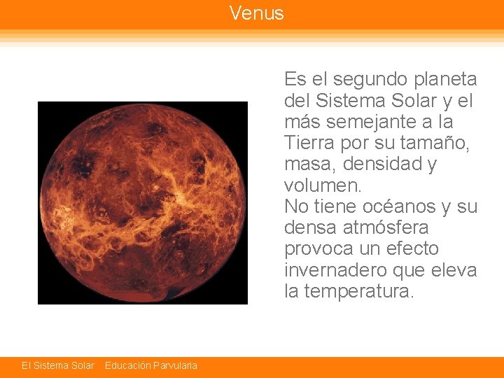 Venus Es el segundo planeta del Sistema Solar y el más semejante a la