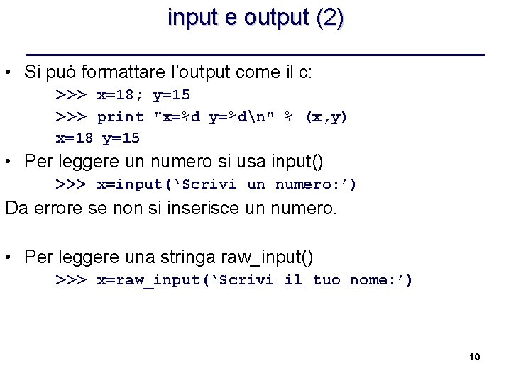 input e output (2) • Si può formattare l’output come il c: >>> x=18;