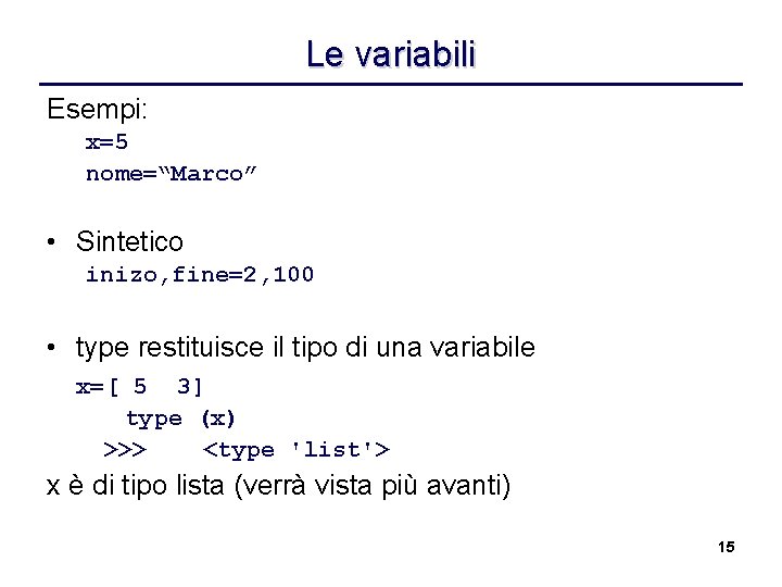 Le variabili Esempi: x=5 nome=“Marco” • Sintetico inizo, fine=2, 100 • type restituisce il