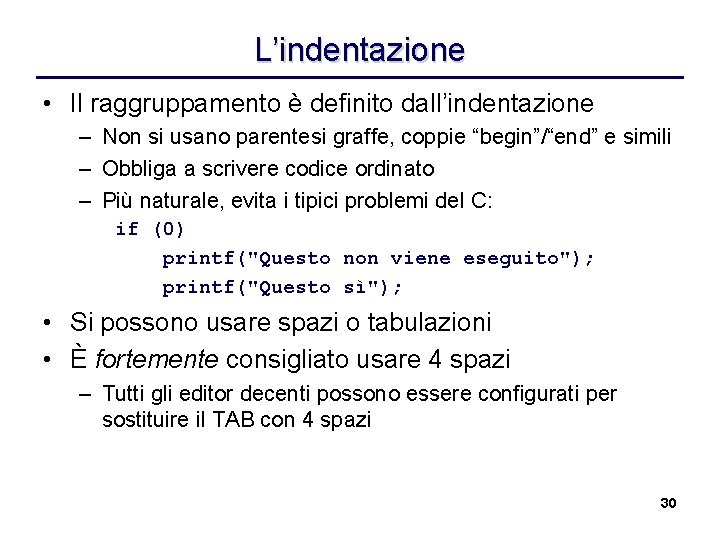 L’indentazione • Il raggruppamento è definito dall’indentazione – Non si usano parentesi graffe, coppie