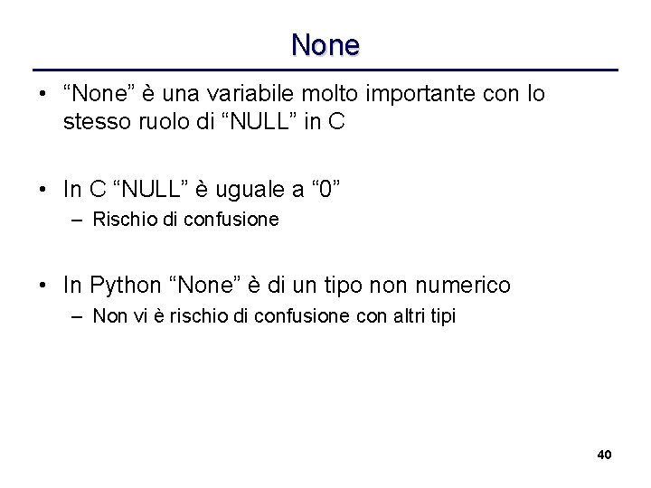 None • “None” è una variabile molto importante con lo stesso ruolo di “NULL”