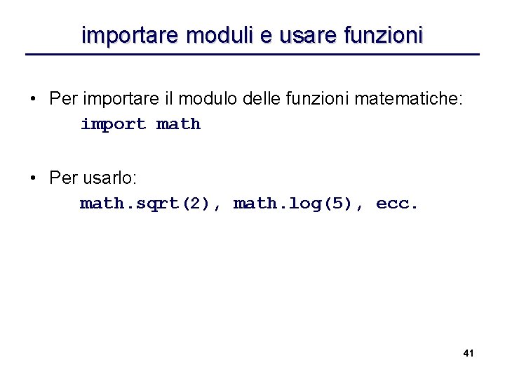 importare moduli e usare funzioni • Per importare il modulo delle funzioni matematiche: import