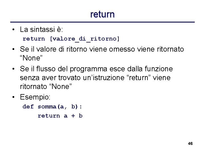 return • La sintassi è: return [valore_di_ritorno] • Se il valore di ritorno viene