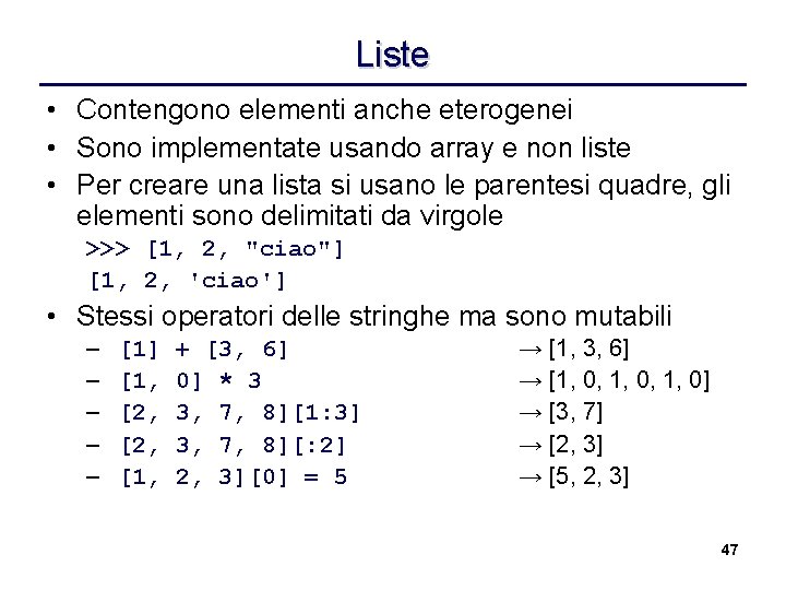 Liste • Contengono elementi anche eterogenei • Sono implementate usando array e non liste