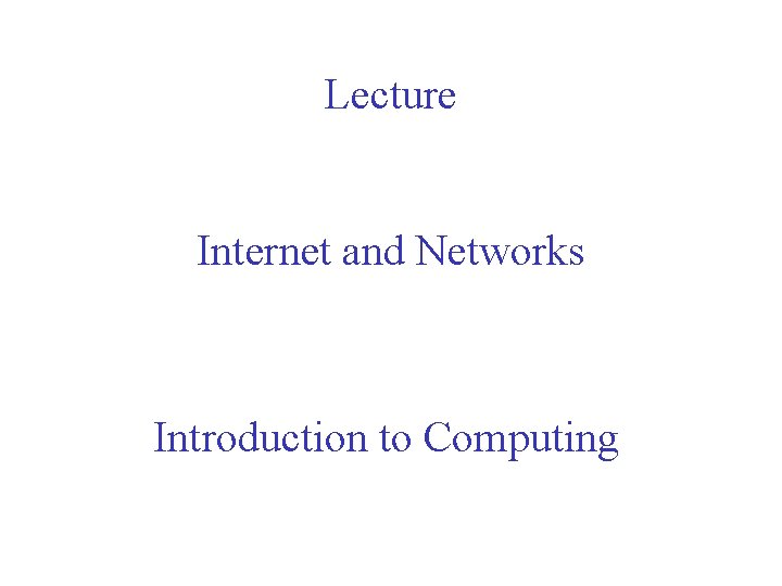 Lecture Internet and Networks Introduction to Computing 