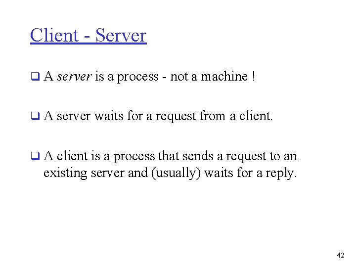 Client - Server q A server is a process - not a machine !