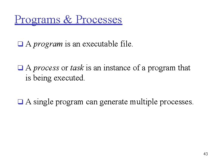 Programs & Processes q A program is an executable file. q A process or