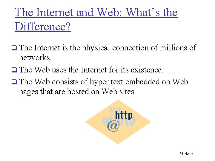 The Internet and Web: What’s the Difference? q The Internet is the physical connection