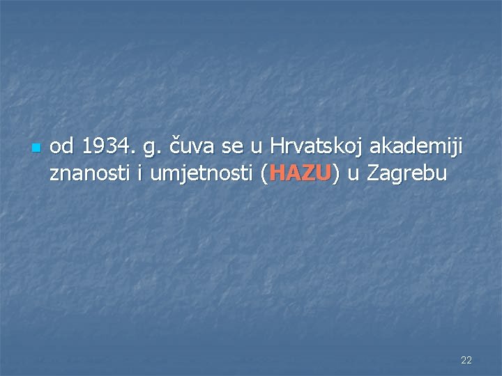 n od 1934. g. čuva se u Hrvatskoj akademiji znanosti i umjetnosti (HAZU) u