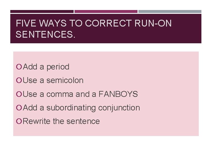 FIVE WAYS TO CORRECT RUN-ON SENTENCES. Add a period Use a semicolon Use a