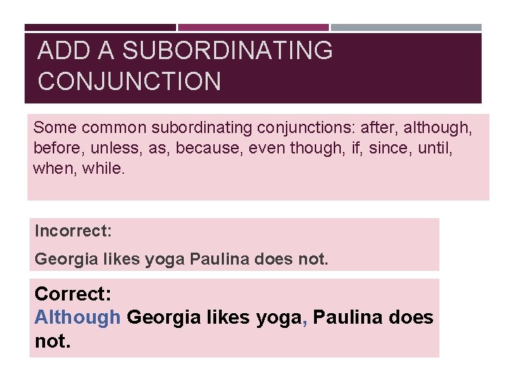 ADD A SUBORDINATING CONJUNCTION Some common subordinating conjunctions: after, although, before, unless, as, because,