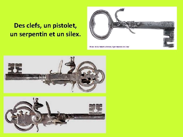 Des clefs, un pistolet, un serpentin et un silex. 