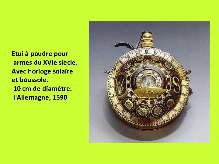 Etui à poudre pour armes du XVIe siècle. Avec horloge solaire et boussole. 10