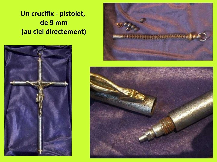 Un crucifix - pistolet, de 9 mm (au ciel directement) 