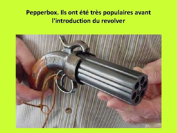 Pepperbox. Ils ont été très populaires avant l'introduction du revolver 