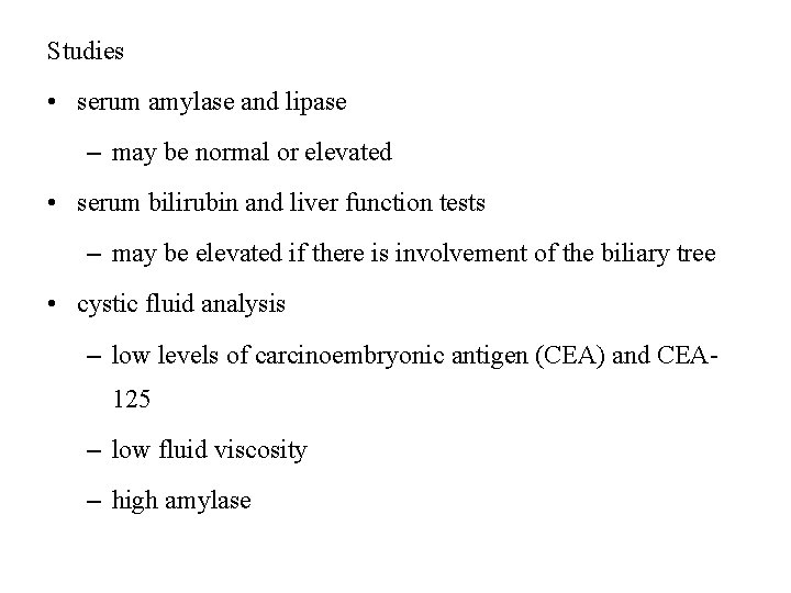 Studies • serum amylase and lipase – may be normal or elevated • serum