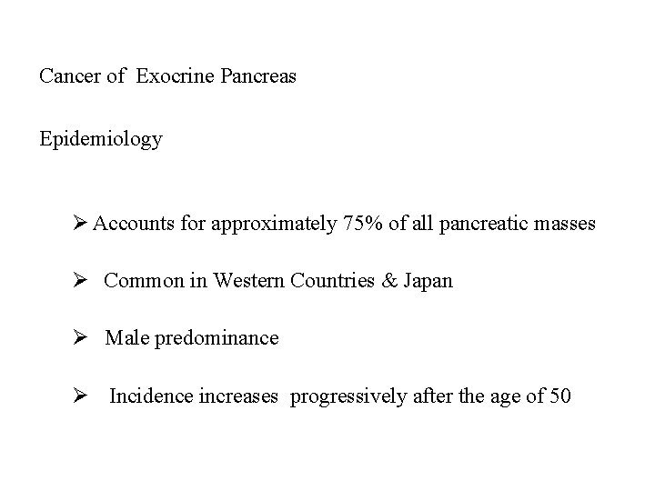 Cancer of Exocrine Pancreas Epidemiology Ø Accounts for approximately 75% of all pancreatic masses