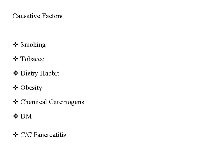 Causative Factors v Smoking v Tobacco v Dietry Habbit v Obesity v Chemical Carcinogens