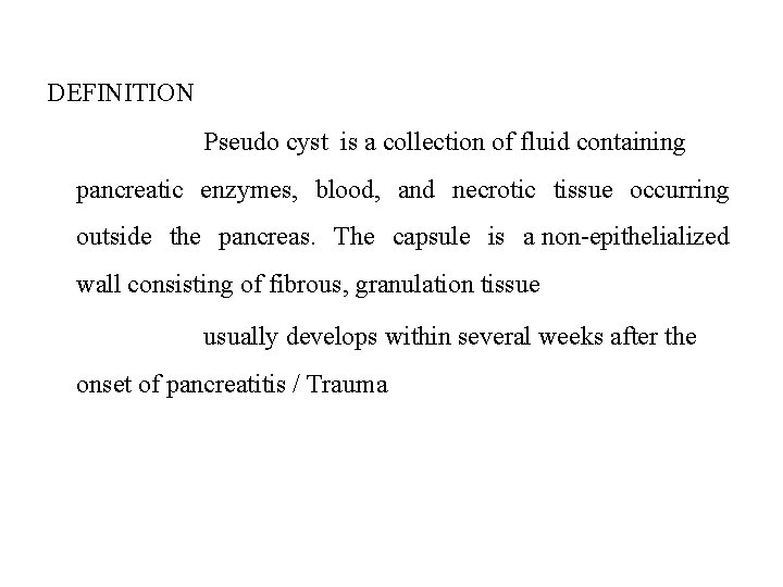 DEFINITION Pseudo cyst is a collection of fluid containing pancreatic enzymes, blood, and necrotic